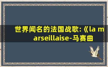 世界闻名的法国战歌:《la marseillaise-马赛曲》